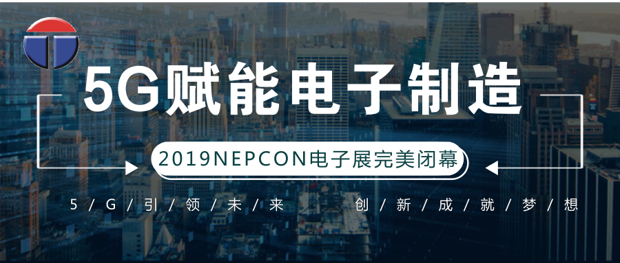 5G引領(lǐng)電子制造發(fā)展新資，托普科NEPCON2019亞洲電子展年度大秀完美落幕